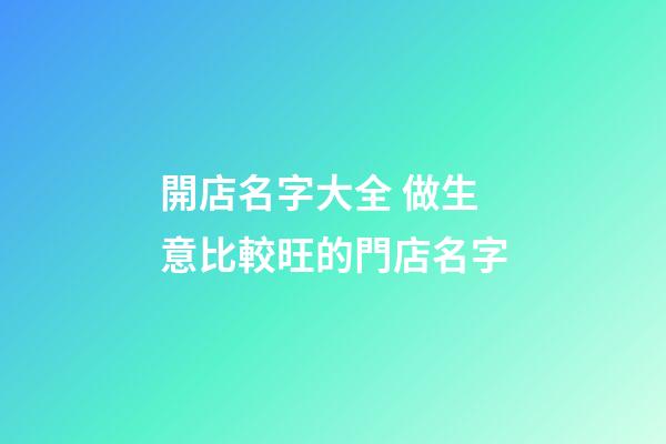 開店名字大全 做生意比較旺的門店名字